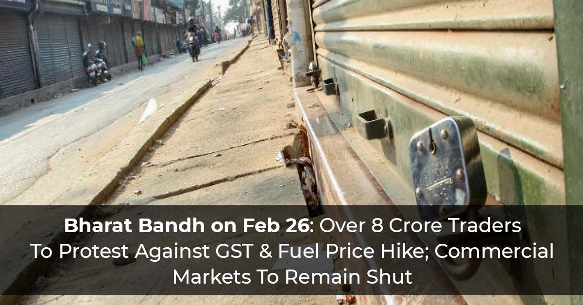 Bharat Bandh on Feb 26: Over 8 Crore Traders To Protest Against GST & Fuel Price Hike; Commercial Markets To Remain Shut