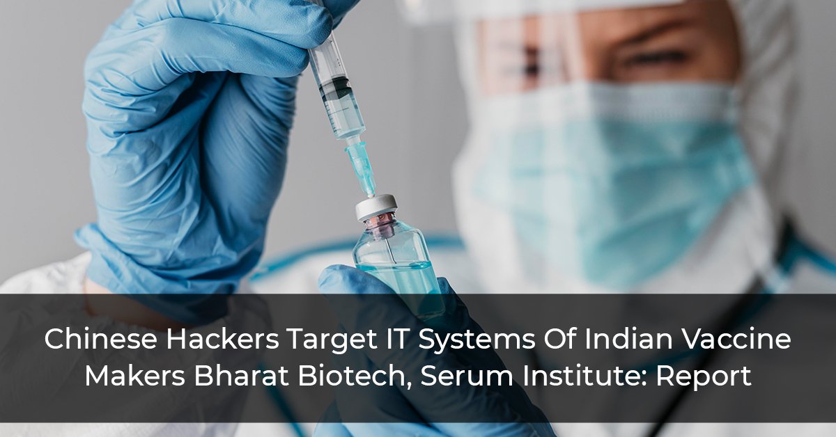 Chinese Hackers Target IT Systems Of Indian Vaccine Makers Bharat Biotech, Serum Institute: Report