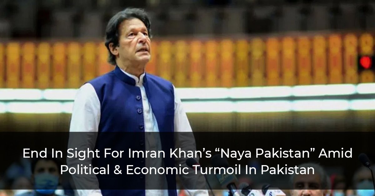 End In Sight For Imran Khan’s “Naya Pakistan” Amid Political & Economic Turmoil In Pakistan