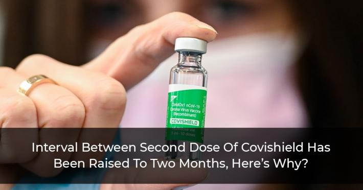 Interval Between Second Dose Of Covishield Has Been Raised To Two Months, Here’s Why?