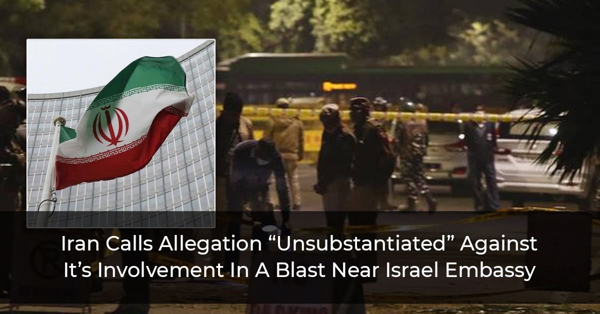 Iran Calls Allegation “Unsubstantiated” Against It’s Involvement In A Blast Near Israel Embassy