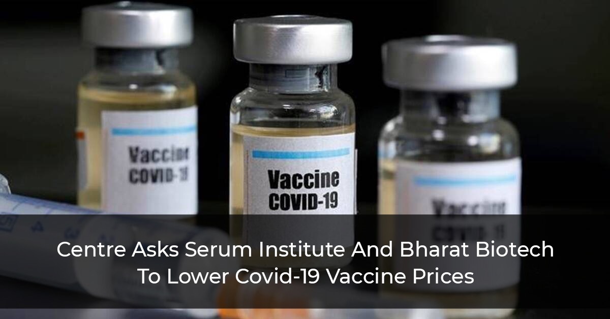 Centre-Asks-Serum-Institute-And-Bharat-Biotech-To-Lower-Covid-19-Vaccine-Prices