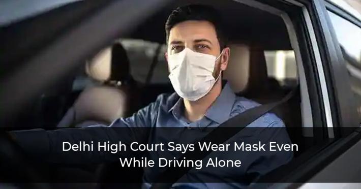 Delhi High Court Says Wear Mask Even While Driving Alone