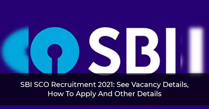 SBI SCO Recruitment 2021: See Vacancy Details, How To Apply And Other Details
