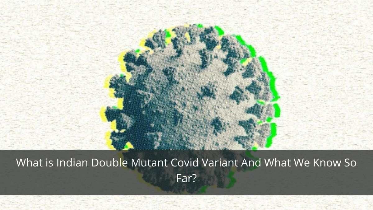 Indian Covid Variant: What It Is And What Do We Know So Far?