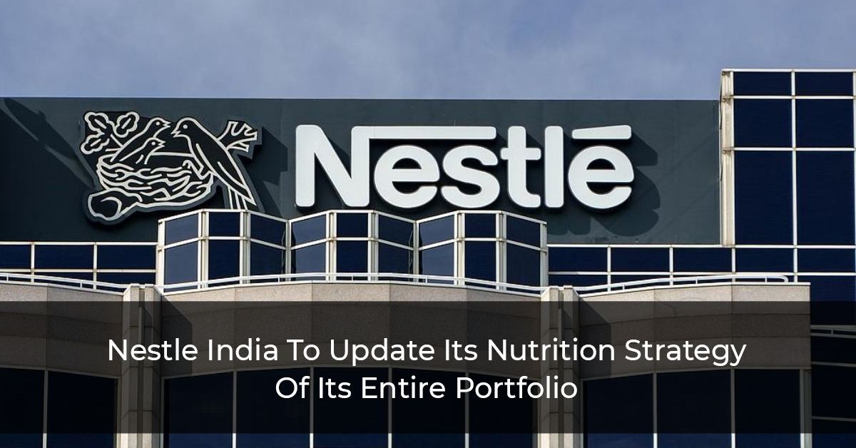 Nestle India To Update Its Nutrition Strategy Of Its Entire Portfolio