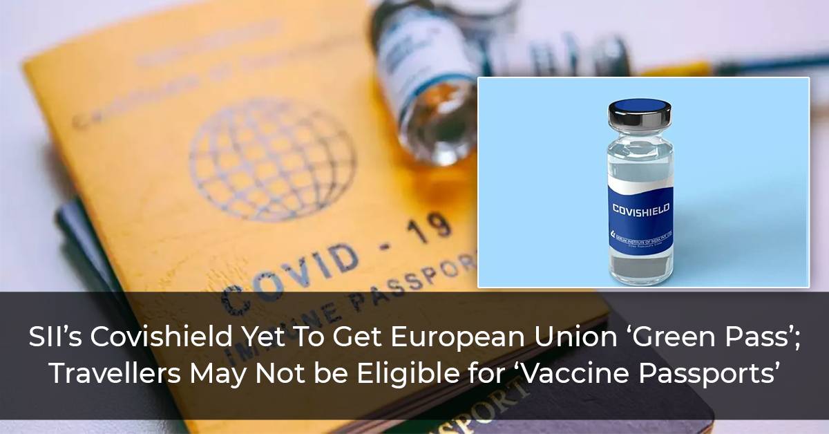 SII’s-Covishield-Yet-To-Get-European-Union-‘Green-Pass’;-Travellers-May-Not-be-Eligible-for-‘Vaccine-Passports’