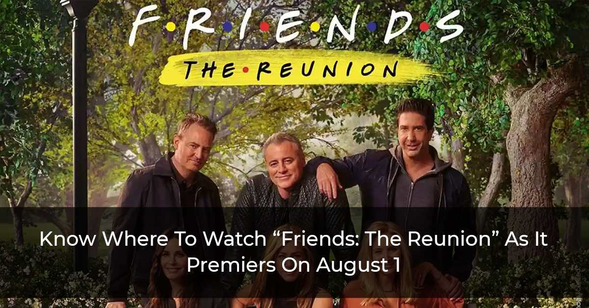 Get Ready, “FRIENDS: The Reunion” Will Premiere On TV On August 1: Know Where To Watch