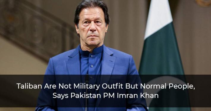 Taliban Are Not Military Outfit But Normal People, Says Pakistan PM Imran Khan