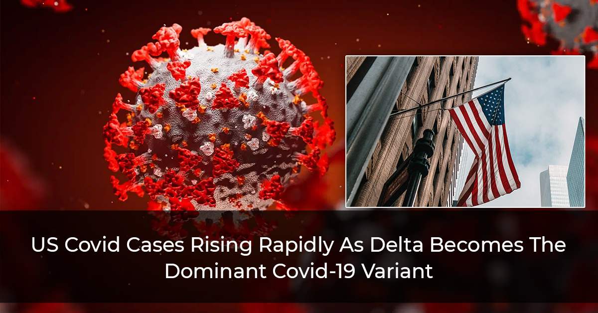 US-Covid-Cases-Rising-Rapidly-As-Delta-Becomes-The-Dominant-Covid-19-Variant-