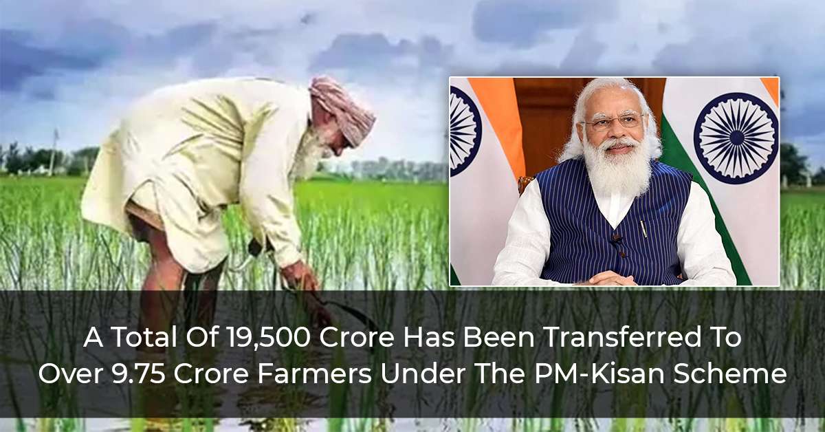 A Total Of 19,500 Crore Has Been Transferred To Over 9.75 Crore Farmers, Under The PM-Kisan Scheme