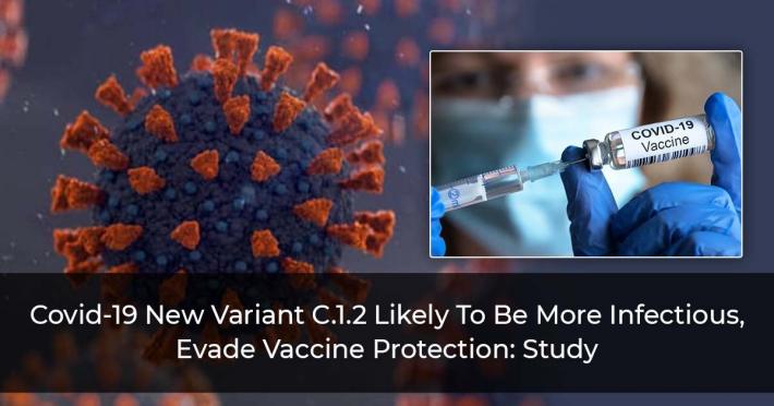 Covid-19 New Variant C.1.2 Likely To Be More Infectious, Evade Vaccine Protection: Study