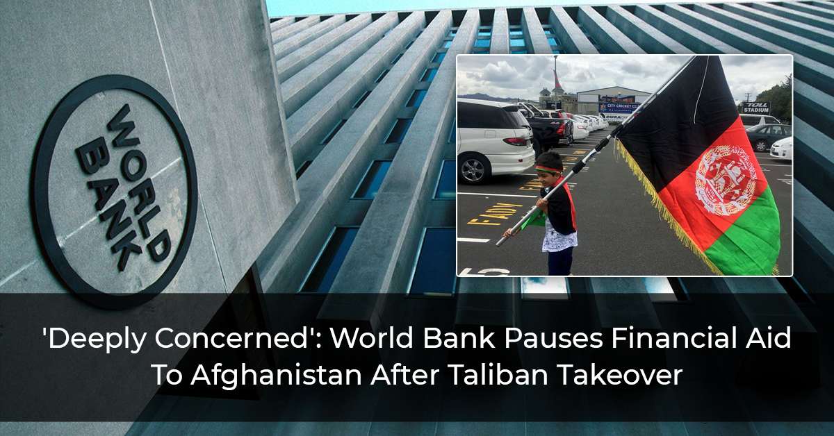 'Deeply-Concerned'--World-Bank-Pauses-Financial-Aid-To-Afghanistan-After-Taliban-Takeover