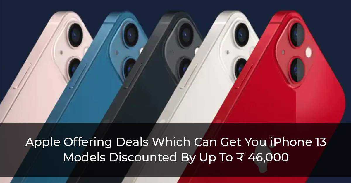 Apple Offering Deals Which Can Get You iPhone 13 Models Discounted By Up To ₹ 46,000