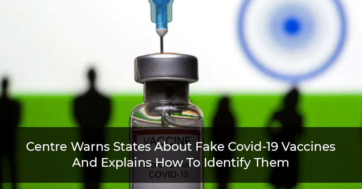 Centre Warns States About Fake Covid-19 Vaccines And Explains How To Identify Them