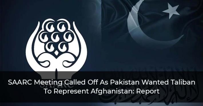 SAARC-Meeting-Called-Off-As-Pakistan-Wanted-Taliban-To-Represent-Afghanistan--Report