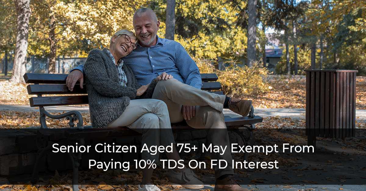 Senior-Citizen-Aged-75+-May-Exempt-From-Paying-10%-TDS-On-FD-Interest