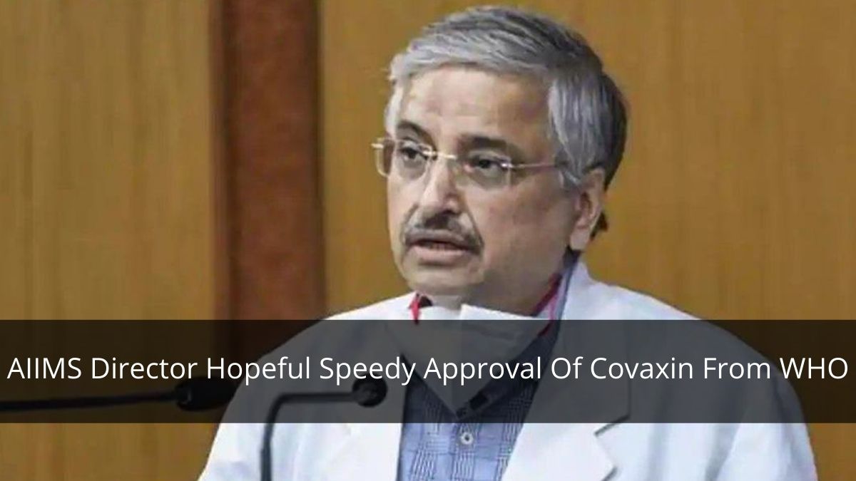 AIIMS Director Hopeful Speedy Approval Of Covaxin From WHO