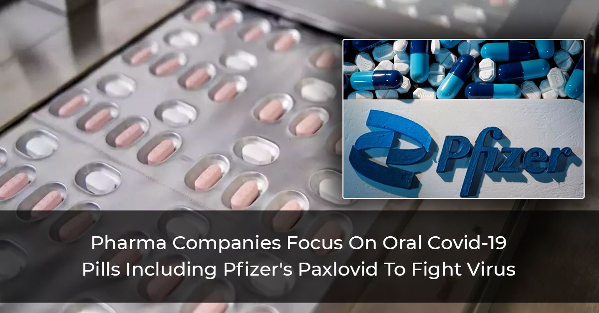 Pharma Companies Focus On Oral Covid-19 Pills, Including Pfizer’s Paxlovid To Fight Virus