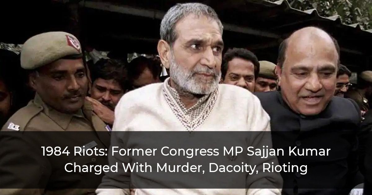 1984-Riots_Former-Congress-MP-Sajjan-Kumar-Charged-With-Murder,-Dacoity,-Rioting