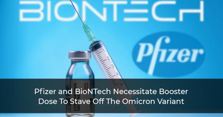 Pfizer and BioNTech Necessitate Booster Dose To Stave Off The Omicron Variant