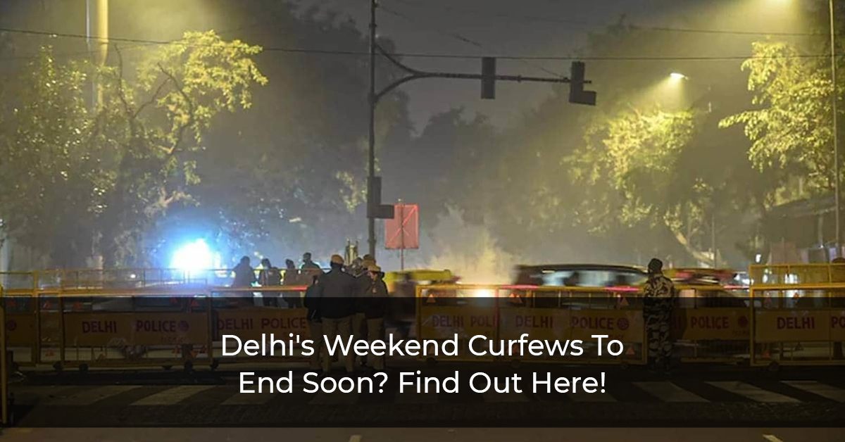 Delhi's Weekend Curfews To End Soon? Find Out Here!