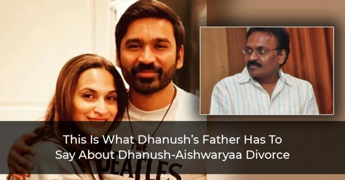 This-Is-What-Dhanush’s-Father-Has-To-Say-About-Dhanush-Aishwaryaa-Divorce